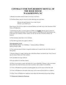 CONTRACT FOR NON-RESIDENT RENTAL OF THE BOOE HOUSE WALKERTOWN, NC 1) Rental reservations must be made seven days in advance. 2) The Booe House may be reserved on the following days and times: Monday through Saturday 8 a.