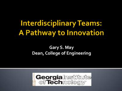 Gary S. May Dean, College of Engineering   It is our responsibility as engineers and