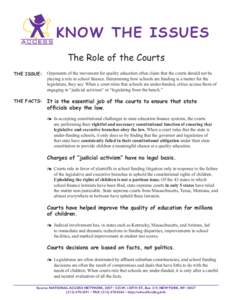 KNOW THE ISSUES The Role of the Courts THE ISSUE: Opponents of the movement for quality education often claim that the courts should not be playing a role in school finance. Determining how schools are funding is a matte