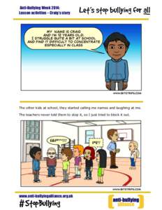 Anti-Bullying Week 2014: Lesson activities – Craig’s story The other kids at school, they started calling me names and laughing at me. The teachers never told them to stop it, so I just tried to block it out.