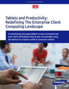 WHITE PA PER  Tablets and Productivity: Redefining The Enterprise Client Computing Landscape As employees leverage tablets to stay connected and