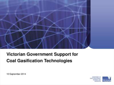 Victorian Government Support for Coal Gasification Technologies 10 September 2014 Victorian Resources - Brown Coal and Carbon Storage