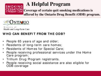 A Helpful Program Coverage of certain quit smoking medications is offered by the Ontario Drug Benefit (ODB) program. WHO CAN BENEFIT FROM THE ODB? •