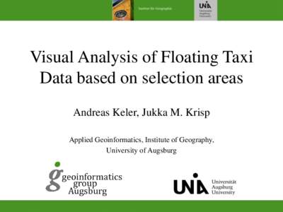 Visual Analysis of Floating Taxi Data based on selection areas Andreas Keler, Jukka M. Krisp Applied Geoinformatics, Institute of Geography, University of Augsburg