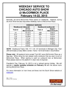WEEKDAY SERVICE TO CHICAGO AUTO SHOW @ McCORMICK PLACE February 14-22, 2015 Normally, we serve McCormick Place station on weekends. However, during the Auto Show we also stop select weekday trains at McCormick Place: