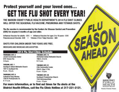 Protect yourself and your loved ones…  GET THE FLU SHOT EVERY YEAR! THE MARION COUNTY PUBLIC HEALTH DEPARTMENT’S 2014 FLU SHOT CLINICS WILL OFFER THE SEASONAL FLU VACCINE, PNEUMONIA AND TETANUS SHOTS.