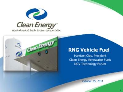 RNG Vehicle Fuel Harrison Clay, President Clean Energy Renewable Fuels NGV Technology Forum  October 25, 2011