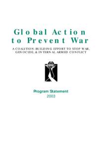 Global Action to Prevent War A COALITION-BUILDING EFFORT TO STOP WAR, GENOCIDE, & INTERNAL ARMED CONFLICT  Program Statement