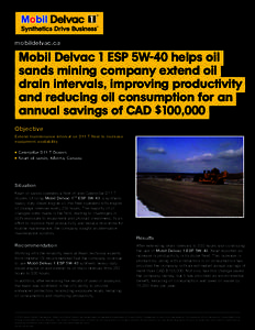 mobildelvac.ca  Mobil Delvac 1 ESP 5W-40 helps oil sands mining company extend oil drain intervals, improving productivity and reducing oil consumption for an