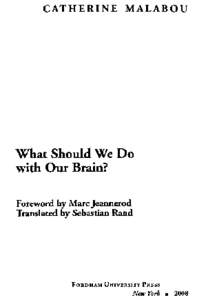 CATHERINE MALABOU  What Should We Do with Our Brain? Foreword by Marc Jeannerod Translated by Sebastian Rand