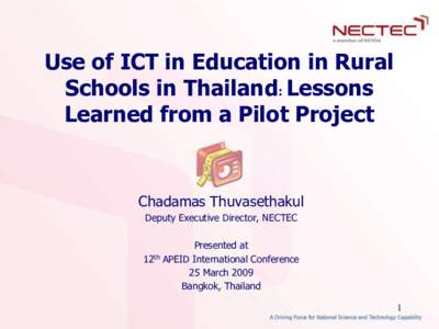 Use of ICT in Education in Rural Schools in Thailand: Lessons Learned from a Pilot Project Chadamas Thuvasethakul Deputy Executive Director, NECTEC