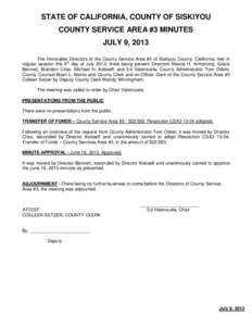 STATE OF CALIFORNIA, COUNTY OF SISKIYOU COUNTY SERVICE AREA #3 MINUTES JULY 9, 2013 The Honorable Directors of the County Service Area #3 of Siskiyou County, California, met in regular session this 9th day of July 2013; 