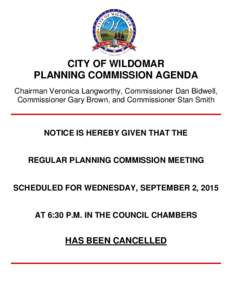 CITY OF WILDOMAR PLANNING COMMISSION AGENDA Chairman Veronica Langworthy, Commissioner Dan Bidwell, Commissioner Gary Brown, and Commissioner Stan Smith  NOTICE IS HEREBY GIVEN THAT THE