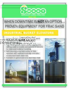 When Downtime is not an option... Proven Equipment for frac sand IN D U ST R IA L B U C K ET E L E V ATO R s •	 Unique bucket configuration for frac sand. •	 Sturdy liner for reduced wear, tear