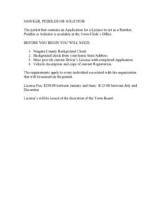 HAWKER, PEDDLER OR SOLICITOR The packet that contains an Application for a License to act as a Hawker, Peddler or Solicitor is available at the Town Clerk’s Office. BEFORE YOU BEGIN YOU WILL NEED: 1. 2.