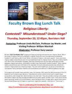 Faculty Brown Bag Lunch Talk Religious Liberty: Contested? Misunderstood? Under Siege? Thursday, September 20, 12:45pm, Barristers Hall Featuring: Professor Linda McClain, Professor Jay Wexler, and Visiting Professor Wil