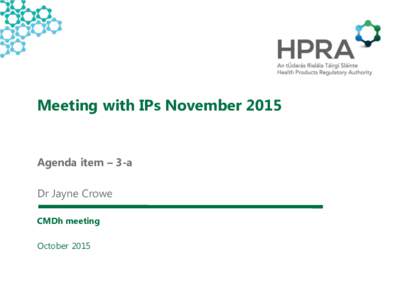 Meeting with IPs NovemberAgenda item – 3-a Dr Jayne Crowe CMDh meeting October 2015