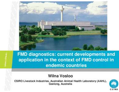 FMD diagnostics: current developments and application in the context of FMD control in endemic countries Wilna Vosloo CSIRO Livestock Industries, Australian Animal Health Laboratory (AAHL), Geelong, Australia