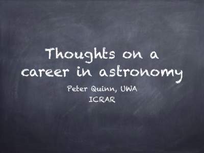 Thoughts on a career in astronomy Peter Quinn, UWA ICRAR  Text