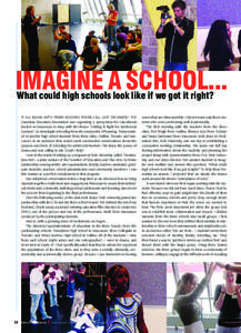 IMAGINE A SCHOOL... What could high schools look like if we got it right? IT ALL BEGAN WITH PENNY MILTON’S PHONE CALL LAST DECEMBER.1 THE Canadian Education Association was organizing a symposium for educational leader