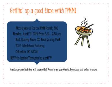 Grillin’ up a good time with IPMM! Please join us for an IPMM Family BBQ Monday, April 21, 2014 from 5:30 – 7:30 pm Rock Quarry House @ Rock Quarry Park 2002 Grindstone Parkway Columbia, MO 65201