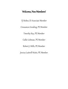 Welcome, New Members! TJ Stokes, EI Associate Member Cinnamon Gooding, PE Member Timothy Kay, PE Member Callie Lohman, PE Member Robert J. Mills, PE Member