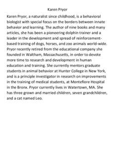 Karen Pryor Karen Pryor, a naturalist since childhood, is a behavioral biologist with special focus on the borders between innate behavior and learning. The author of nine books and many articles, she has been a pioneeri