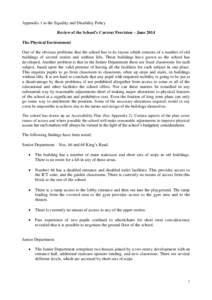 Appendix 1 to the Equality and Disability Policy Review of the School’s Current Provision – June 2014 The Physical Environment One of the obvious problems that the school has is its layout which consists of a number 