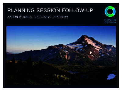 PLANNING SESSION FOLLOW-UP AARON PATNODE, EXECUTIVE DIRECTOR GOALS FOR NOVEMBER 15 OPEN ENROLLMENT •  Oregonians can apply, shop and choose a