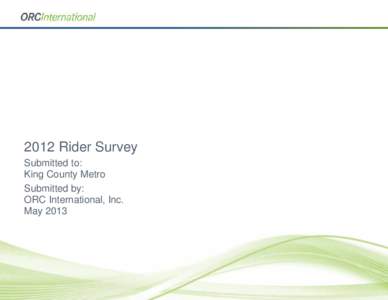 2012 Rider Survey Submitted to: King County Metro Submitted by: ORC International, Inc. May 2013