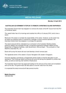 Monday 16 April[removed]AUSTRALIAN GOVERNMENT STEPS IN TO REMOVE CHRISTMAS ISLAND SHIPWRECK The Australian Government has stepped in to remove the wreck of the MV Tycoon from the Port of Christmas Island. The vessel broke 