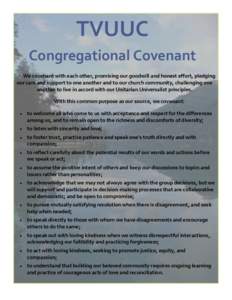 TVUUC Congregational Covenant We covenant with each other, promising our goodwill and honest effort, pledging our care and support to one another and to our church community, challenging one another to live in accord wit