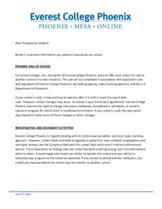 Dear Prospective Student:  Below is important information you need to know about our school. POSSIBLE SALE OF SCHOOL Corinthian Colleges, Inc., the owner of Everest College Phoenix, plans to offer your school for sale to