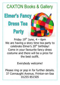 CAXTON Books & Gallery  Friday 19th June, 4 – 6pm We are having a story time tea party to th celebrate Elmer’s 20 birthday!