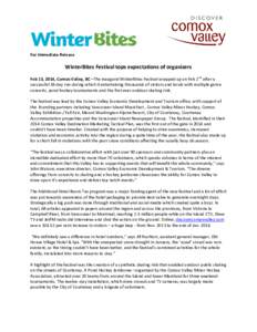 For Immediate Release  WinterBites Festival tops expectations of organizers Feb 13, 2014, Comox Valley, BC –The inaugural WinterBites Festival wrapped up on Feb 2nd after a successful 18-day run during which it enterta