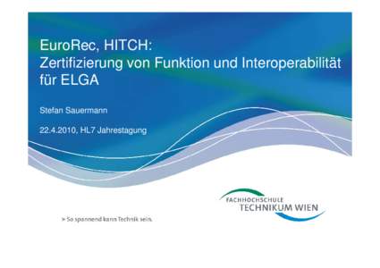 EuroRec, HITCH: Zertifizierung von Funktion und Interoperabilität für ELGA Stefan Sauermann[removed], HL7 Jahrestagung