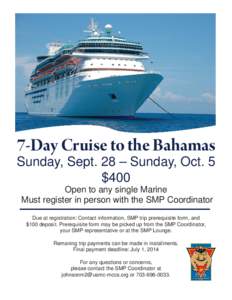 7-Day Cruise to the Bahamas Sunday, Sept. 28 – Sunday, Oct. 5 $400 Open to any single Marine Must register in person with the SMP Coordinator Due at registration: Contact information, SMP trip prerequisite form, and