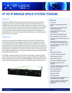 IP-TO-IP BRIDGE SPACE SYSTEM (T500SB) Overview Features  The RT Logic T500SB IP-to-IP bridge system provides a seamless bidirectional OSI Layer