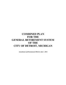 COMBINED PLAN FOR THE GENERAL RETIREMENT SYSTEM OF THE CITY OF DETROIT, MICHIGAN Amendment and Restatement Effective July 1, 2014