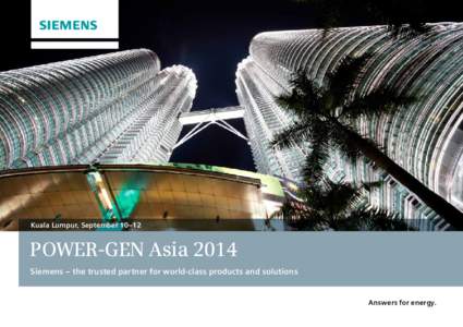 Kuala Lumpur, September 10–12  POWER-GEN Asia 2014 Siemens – the trusted partner for world-class products and solutions  Answers for energy.