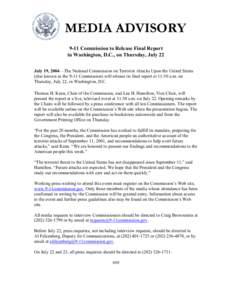 MEDIA ADVISORY 9-11 Commission to Release Final Report in Washington, D.C., on Thursday, July 22 July 19, 2004—The National Commission on Terrorist Attacks Upon the United States (also known as the 9-11 Commission) wil