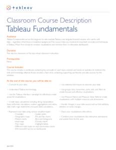 Classroom Course Description  Tableau Fundamentals Audience  Tableau Fundamentals serves the beginner to intermediate Tableau user, targeted towards anyone who works with