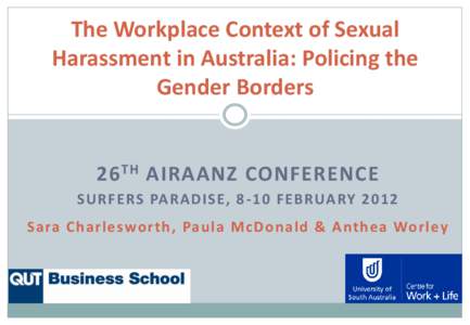 The Workplace Context of Sexual Harassment in Australia: Policing the Gender Borders 26 TH AIRAANZ CONFERENCE SURFERS PARADISE, 8 -10 FEBRUARY 2012