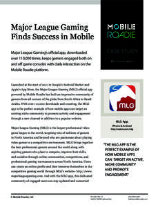 Major League Gaming Finds Success in Mobile Major League Gaming’s official app, downloaded over 110,000 times, keeps gamers engaged both on and off game consoles with daily interaction on the Mobile Roadie platform.