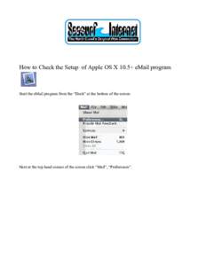 How to Check the Setup of Apple OS X 10.5+ eMail program  Start the eMail program from the “Dock” at the bottom of the screen. Next at the top hand conner of the screen click “Mail”, “Preferences”.