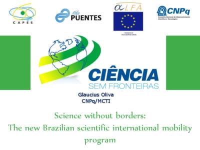 Glaucius Oliva CNPq/MCTI Science without borders: The new Brazilian scientific international mobility program