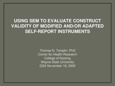 USING SEM TO EVALUATE CONSTRUCT VALIDITY OF MODIFIED AND/OR ADAPTED SELF-REPORT INSTRUMENTS Thomas N. Templin, PhD Center for Health Research