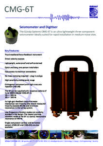CMG-6T Seismometer and Digitiser The Güralp Systems CMG-6T is an ultra-lightweight three-component seismometer ideally suited for rapid installation in medium-noise sites.  Key Features: