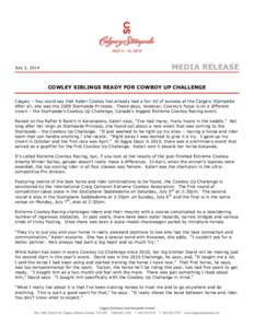July 3, 2014  MEDIA RELEASE COWLEY SIBLINGS READY FOR COWBOY UP CHALLENGE  Calgary – You could say that Kateri Cowley has already had a fair bit of success at the Calgary Stampede.