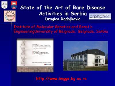 State of the Art of Rare Disease Activities in Serbia Dragica Radojkovic Institute of Molecular Genetics and Genetic EngineeringUniversity of Belgrade, Belgrade, Serbia